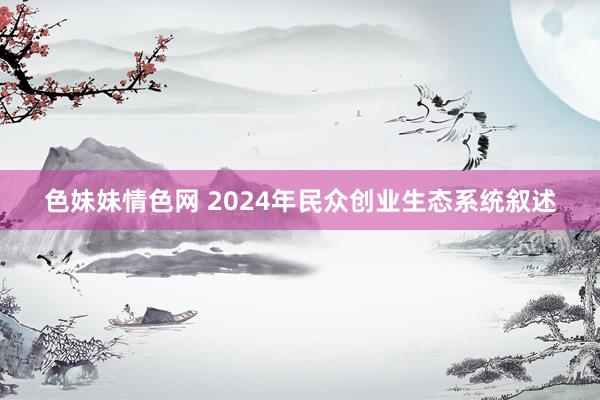 色妹妹情色网 2024年民众创业生态系统叙述